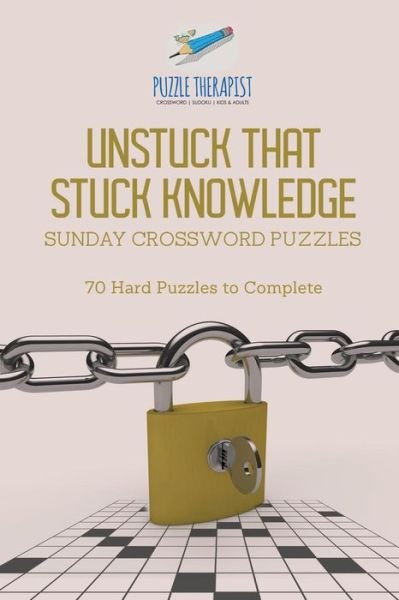 Cover for Puzzle Therapist · Unstuck That Stuck Knowledge - Sunday Crossword Puzzles - 70 Hard Puzzles to Complete (Paperback Book) (2017)