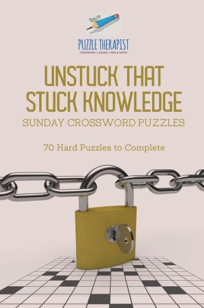 Unstuck That Stuck Knowledge - Sunday Crossword Puzzles - 70 Hard Puzzles to Complete - Puzzle Therapist - Books - Puzzle Therapist - 9781541943834 - December 1, 2017