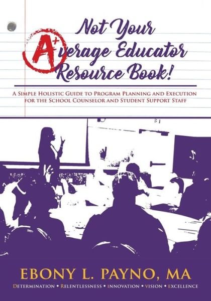 Not Your Average Educator Resource Book - Ma Ebony L Payno - Boeken - Createspace Independent Publishing Platf - 9781543093834 - 21 februari 2017