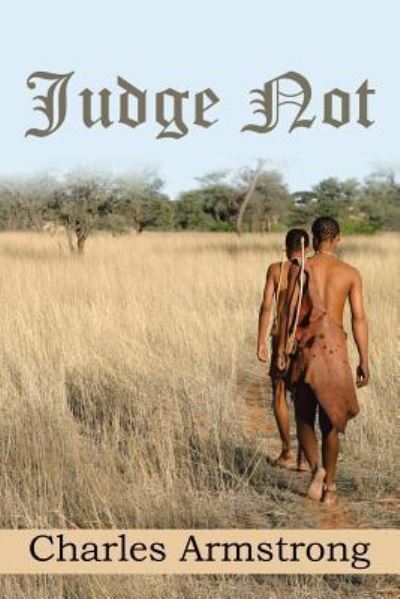 Judge Not - Charles Armstrong - Books - Xlibris - 9781543486834 - September 6, 2017