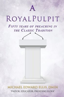 Cover for Dmin Michael Ellis · A Royal Pulpit: Fifty years of preaching in the Classic Tradition (Paperback Book) (2019)