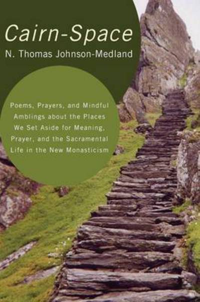 Cairn Space Poems Prayers And Mindful Amblings About The Places We Set Aside For Meaning Prayer And The Sacramental Life In The New Monasticism - - Books - Resource Publications (OR) - 9781608996834 - 2011