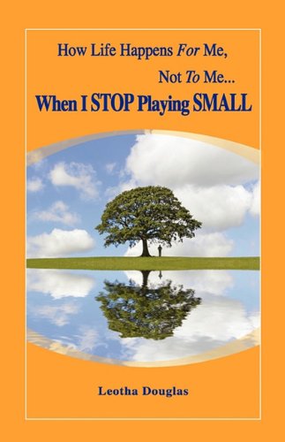 How Life Happens for Me, Not to Me...when I Stop Playing Small - Leotha Douglas - Books - Booklocker.com, Inc. - 9781609100834 - January 16, 2010