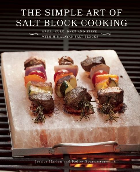 Cover for Jessica Harlan · The Simple Art Of Salt Block Cooking: Grill, Cure, Bake and Serve with Himalayan Salt Blocks (Hardcover Book) (2015)