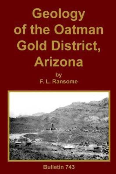 Geology of the Oatman Gold District, Arizona - F. L. Ransome - Boeken - Sylvanite, Inc - 9781614740834 - 21 maart 2016