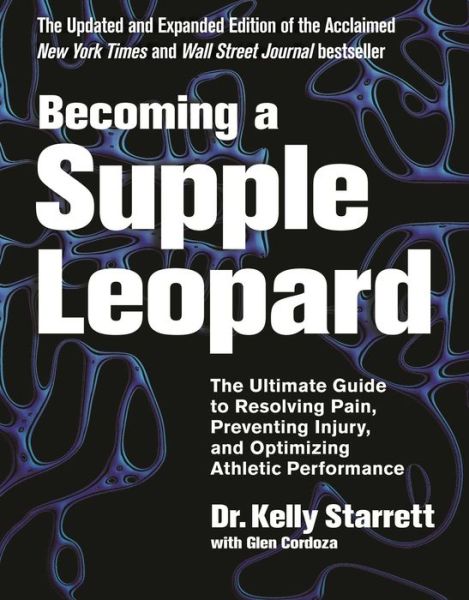 Cover for Kelly Starrett · Becoming a Supple Leopard: The Ultimate Guide to Resolving Pain, Preventing Injury, and Optimizing Athletic Performance (Inbunden Bok) [Revised edition] (2015)