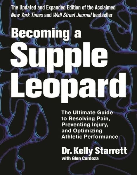 Becoming A Supple Leopard: The Ultimate Guide to Resolving Pain, Preventing Injury, and Optimizing Athletic Performance - Kelly Starrett - Bøger - Victory Belt Publishing - 9781628600834 - 19. maj 2015