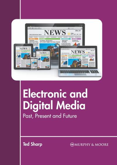 Electronic and Digital Media: Past, Present and Future - Ted Sharp - Books - Murphy & Moore Publishing - 9781639871834 - March 8, 2022