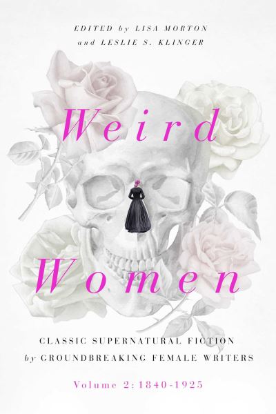 Cover for Lisa Morton · Weird Women: Volume 2: 1840-1925: Classic Supernatural Fiction by Groundbreaking Female Writers (Hardcover Book) [Annotated edition] (2021)