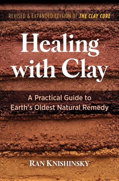 Cover for Ran Knishinsky · Healing with Clay: A Practical Guide to Earth's Oldest Natural Remedy (Taschenbuch) [2nd Edition, Revised and Expanded Edition of The C edition] (2022)