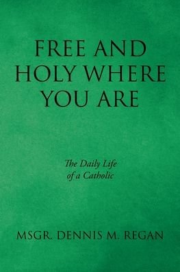 Cover for Msgr Dennis M Regan · Free And Holy Where You Are (Paperback Book) (2019)