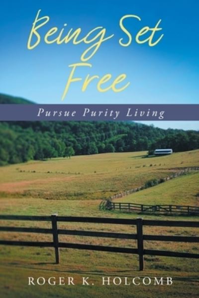 Cover for Roger K Holcomb · Being Set Free: Pursue Purity Living (Paperback Book) (2020)