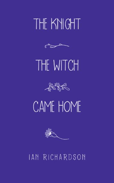 The Knight the Witch Came Home - Ian Richardson - Books - AUTHORHOUSE UK - 9781665582834 - July 27, 2021
