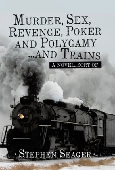 Cover for Stephen Seager · Murder, Sex, Revenge, Poker, and Polygamy ... and Trains (Book) (2022)