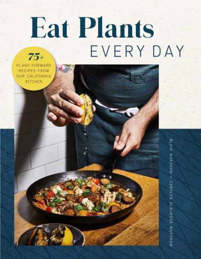 Eat Plants Everyday: 75+ Flavorful Recipes to Bring More Plants into Your Daily Meals - Blair Warsham - Libros - Weldon Owen - 9781681885834 - 5 de mayo de 2021