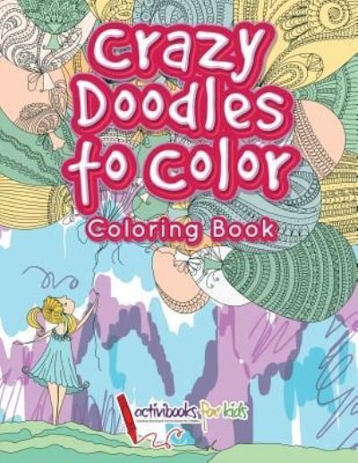 Crazy Doodles to Color - Activibooks For Kids - Books - Activibooks for Kids - 9781683216834 - August 6, 2016