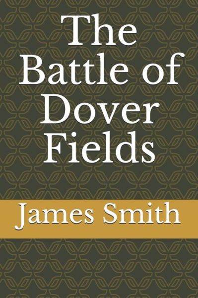 The Battle of Dover Fields - James Smith - Books - Independently Published - 9781688633834 - August 26, 2019