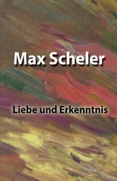 Cover for Max Scheler · Liebe und Erkenntnis (Paperback Book) (2019)