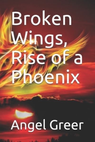 Cover for Angel Greer · Broken Wings, Rise of a Phoenix (Paperback Book) (2019)