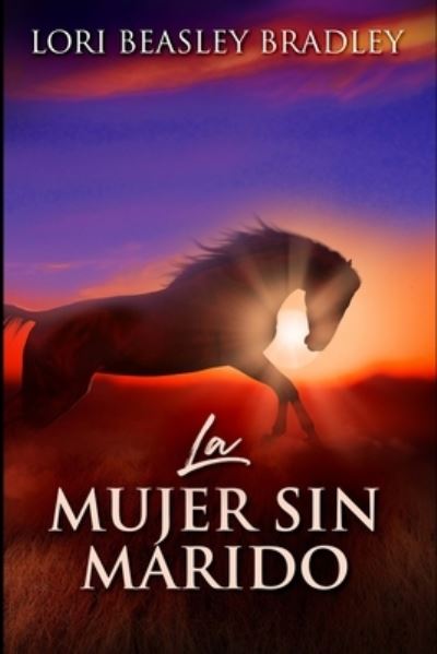 La Mujer Sin Marido - Lori Beasley Bradley - Książki - Blurb - 9781715692834 - 28 lipca 2021