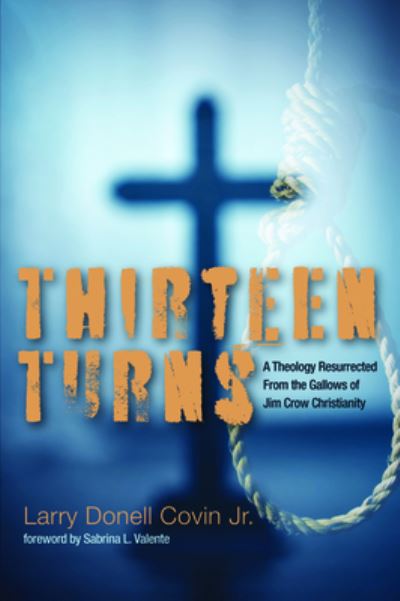 Cover for Larry Donell Covin · Thirteen Turns: A Theology Resurrected from the Gallows of Jim Crow Christianity (Paperback Book) (2020)