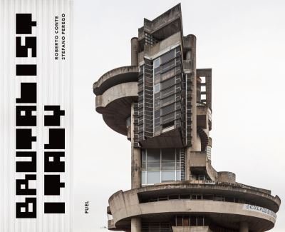 Brutalist Italy: Concrete architecture from the Alps to the Mediterranean Sea - Roberto Conte - Kirjat - FUEL Publishing - 9781739887834 - torstai 7. syyskuuta 2023