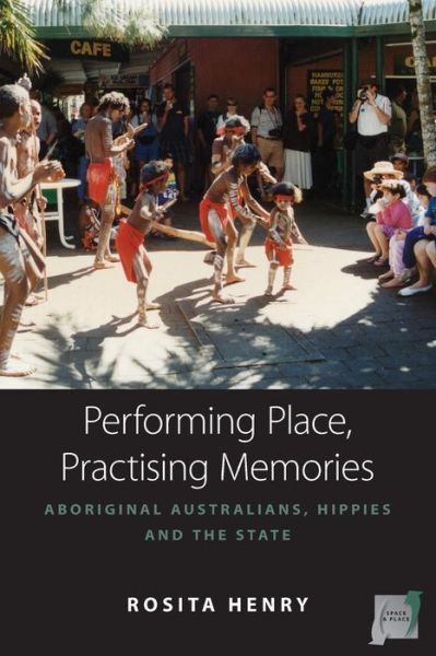 Cover for Rosita Henry · Performing Place, Practising Memories: Aboriginal Australians, Hippies and the State - Space and Place (Paperback Book) (2014)