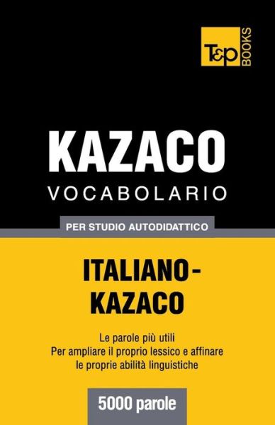 Cover for Andrey Taranov · Vocabolario Italiano-kazaco Per Studio Autodidattico - 5000 Parole (Paperback Bog) [Italian edition] (2013)