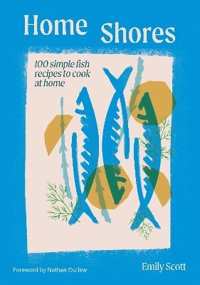 Cover for Emily Scott · Home Shores: 100 Simple Fish Recipes to Cook at Home (Hardcover Book) (2025)