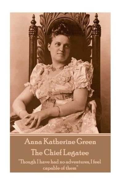 The Chief Legatee - Anna Katharine Green - Bøger - Horse's Mouth - 9781787378834 - 26. marts 2018