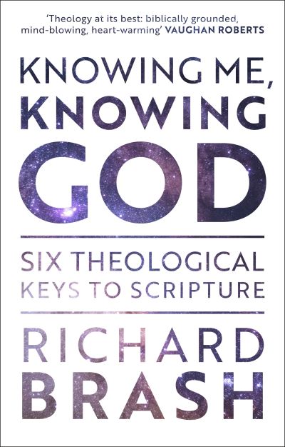 Cover for Richard Brash · Knowing Me, Knowing God: Six Theological Keys To Scripture (Paperback Book) (2021)