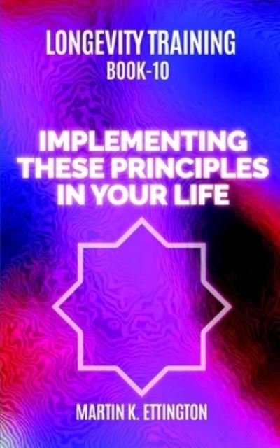 Cover for Martin K Ettington · Longevity Training Book 10-Implementing These Principles in Your Life (Paperback Book) (2018)