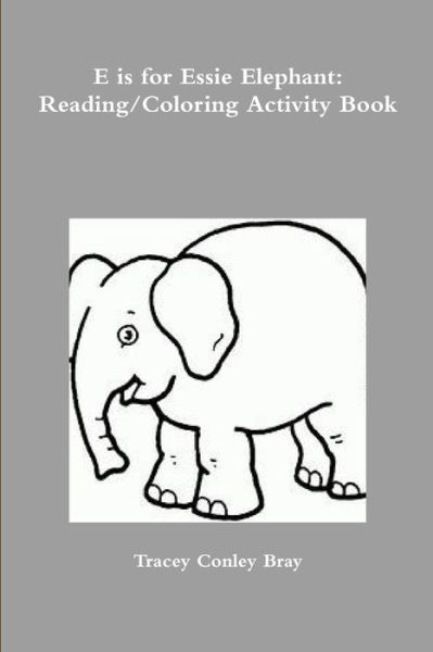 E Is for Essie Elephant - Tracey Conley Bray - Books - Lulu Press, Inc. - 9781794729834 - November 7, 2019