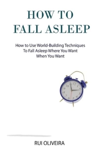 Cover for Rui Oliveira · How to Fall Asleep: Learn How to Use World-building Techniques to Help You Deal with Sleep Problems (Paperback Bog) (2019)
