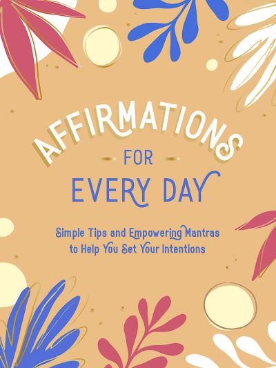 Affirmations for Every Day: Simple Tips and Empowering Mantras to Help You Set Your Intentions - Summersdale Publishers - Livres - Summersdale Publishers - 9781800071834 - 12 mai 2022