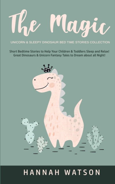 Cover for Hannah Watson · The Magic Unicorn &amp; Sleepy Dinosaur - Bed Time Stories Collection : Short Bedtime Stories to Help Your Children &amp; Toddlers Sleep and Relax! Great ... Fantasy Tales to Dream about all Night! (Paperback Book) (2020)