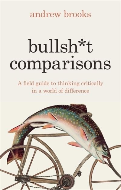 Cover for Andrew Brooks · Bullsh*t Comparisons: A field guide to thinking critically in a world of difference (Hardcover Book) (2024)