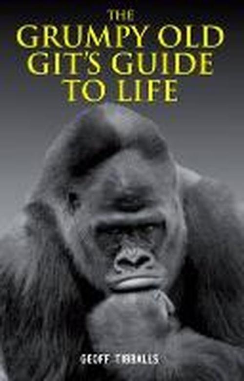 Cover for Geoff Tibballs · The Grumpy Old Git's Guide to Life (Hardcover bog) (2011)