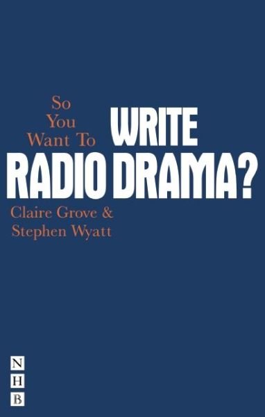 Cover for Claire Grove · So You Want To Write Radio Drama? - So You Want To Be...? career guides (Paperback Bog) (2013)
