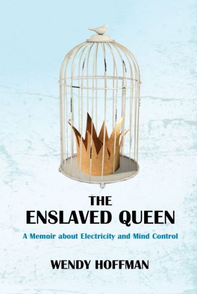 Cover for Wendy Hoffman · The Enslaved Queen: A Memoir about Electricity and Mind Control (Paperback Book) (2019)