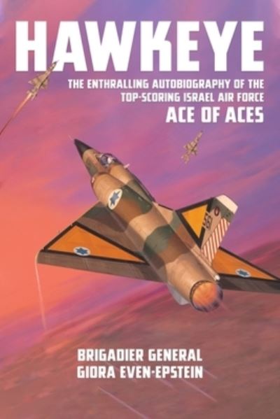 Hawkeye: The Enthralling Autobiography of the Top-Scoring Israel Air Force Ace of Aces - BG Giora Even-Epstein - Livros - Grub Street Publishing - 9781911667834 - 31 de julho de 2023