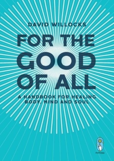 Cover for David Willocks · For the Good of All: A Handbook for Healing Body, Mind and Soul (Paperback Book) (2022)
