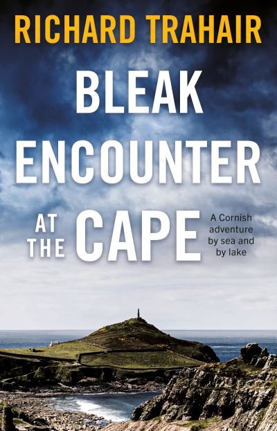 Bleak Encounter at the Cape: A Cornish Adventure by Sea and by Lake - Richard Trahair - Kirjat - The Book Guild Ltd - 9781913551834 - perjantai 28. toukokuuta 2021