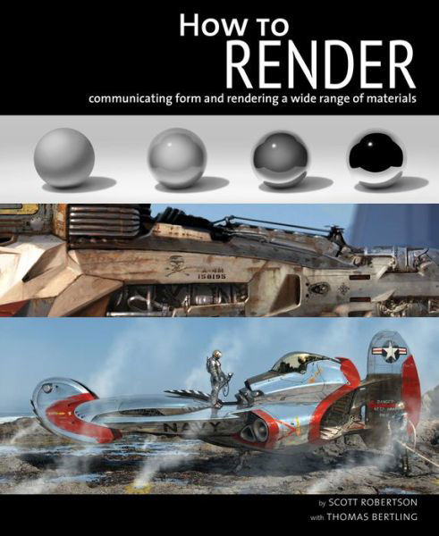 How to Render: The Fundamentals of Light, Shadow and Reflectivity - Scott Robertson - Kirjat - Design Studio Press - 9781933492834 - perjantai 21. marraskuuta 2014