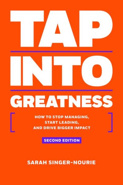 Cover for Sarah Singer-Nourie · Tap into Greatness: How to Stop Managing, Start Leading and Drive Bigger Impact (Paperback Book) [2 Revised edition] (2016)