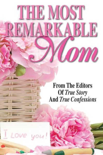 Cover for The Editors of True Story and True Confessions · The Most Remarkable Mom (Pocketbok) (2014)