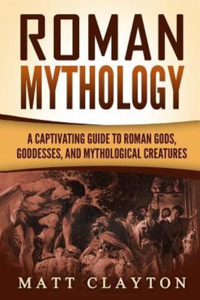 Roman Mythology - Matt Clayton - Books - Createspace Independent Publishing Platf - 9781979173834 - October 25, 2017