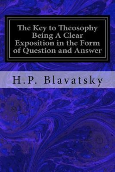 Cover for H P Blavatsky · The Key to Theosophy Being A Clear Exposition in the Form of Question and Answer (Pocketbok) (2017)