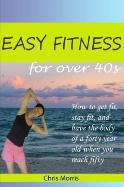Cover for Chris Morris · Easy Fitness for Over 40s (Paperback Book) (2018)