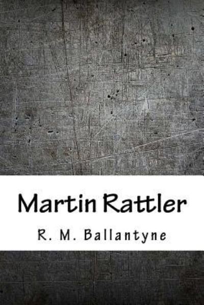 Martin Rattler - Robert Michael Ballantyne - Książki - Createspace Independent Publishing Platf - 9781986511834 - 15 kwietnia 2018